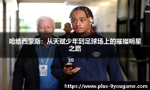 哈维西蒙斯：从天赋少年到足球场上的璀璨明星之路