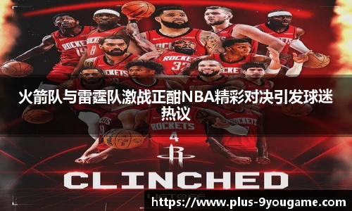 火箭队与雷霆队激战正酣NBA精彩对决引发球迷热议